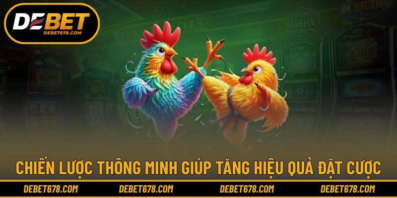 Chiến lược thông minh giúp tăng hiệu quả đặt cược