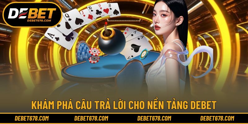 Khám phá câu trả lời cho nền tảng DEBET