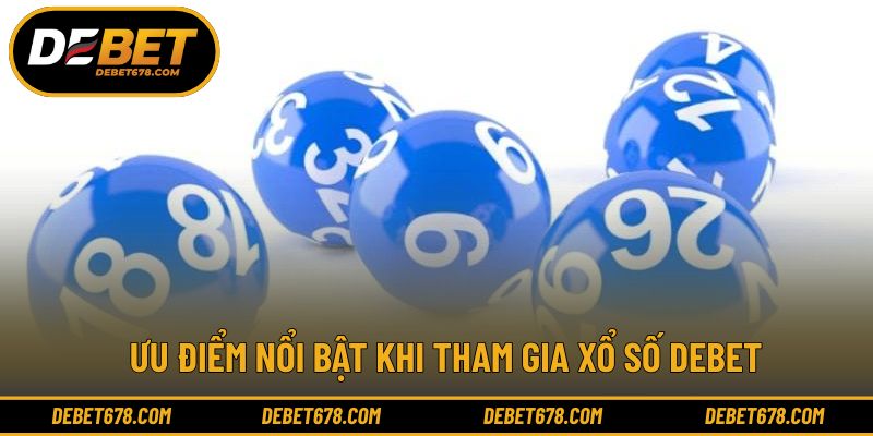Ưu điểm nổi bật khi tham gia xổ số Debet